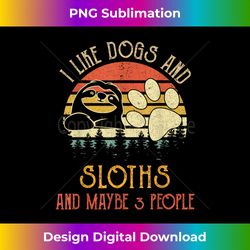 i like dogs and sloths maybe 3 people gifts - edgy sublimation digital file - animate your creative concepts