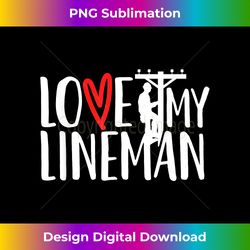 love my lineman - lineman's wife, girlfriend, fiance - classic sublimation png file - immerse in creativity with every design