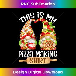 pizza funny gnome for gnomie lover - this is my pizza making - bespoke sublimation digital file - channel your creative rebel