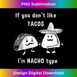 if you dont like tacos im nacho type cinco de mayo mexican tank top - classic sublimation png file - immerse in creativity with every design