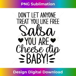 dont let anyone treat you like free salsa you are cheese dip - sophisticated png sublimation file - access the spectrum of sublimation artistry