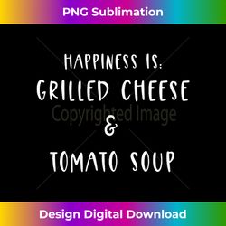 happiness is grilled cheese and tomato soup foodie food - deluxe png sublimation download - crafted for sublimation excellence