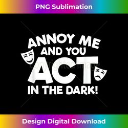 annoy me and you act in the dark - luxe sublimation png download - craft with boldness and assurance