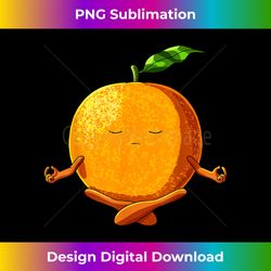 funny yoga fruit meditating orange - crafted sublimation digital download - chic, bold, and uncompromising