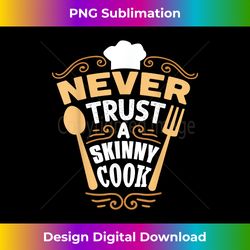 never trust a skinny cook funny - chic sublimation digital download - spark your artistic genius