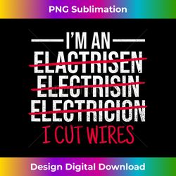 I Cut Wires I'm An Electrician I Cut Wires Electrician - Sophisticated PNG Sublimation File - Immerse in Creativity with Every Design