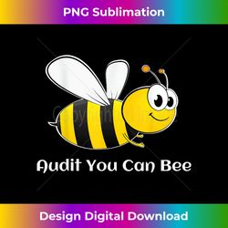 audit you can be (bee) funny bumble bee - edgy sublimation digital file - infuse everyday with a celebratory spirit