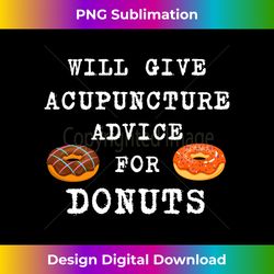 Acupuncture Advice For Donuts Needle Funny Acupuncturist Long Sleeve - Timeless PNG Sublimation Download - Customize with Flair