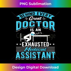 behind every great doctor is an exhausted medical assistant - vibrant sublimation digital download - spark your artistic genius