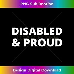 disabled and proud - disability pride - edgy sublimation digital file - craft with boldness and assurance