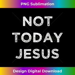 not today jesus tank top - bohemian sublimation digital download - channel your creative rebel