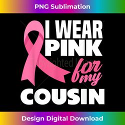 i wear pink for my cousin breast cancer awareness - urban sublimation png design - striking & memorable impressions