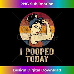 womens funny i pooped today retro rosie funny humor i pooped tank top - crafted sublimation digital download - chic, bold, and uncompromising