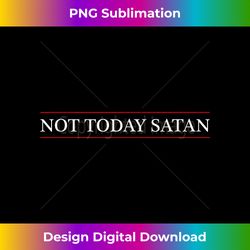 top that says the words - not today satan - on it  funny - edgy sublimation digital file - customize with flair