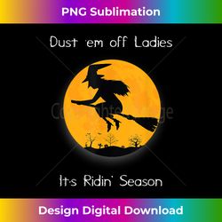 dust 'em off ladies it's ridin' season witch halloween - urban sublimation png design - rapidly innovate your artistic vision