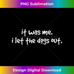 funny dog tee shirt, it was me i let the dogs out long sleeve - vibrant sublimation digital download - chic, bold, and uncompromising