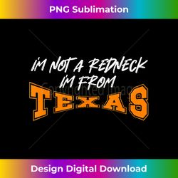 i'm not a redneck i'm from texas grunge text - bespoke sublimation digital file - animate your creative concepts
