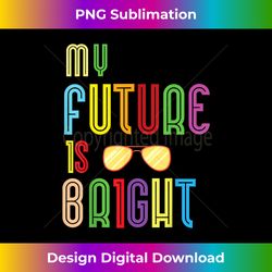 my future is bright positive message tee - minimalist sublimation digital file - infuse everyday with a celebratory spirit