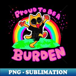 proud to be a burden! - modern sublimation png file