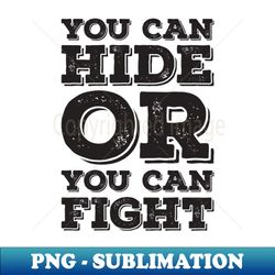 you can hide or you can fight 1 - modern sublimation png file