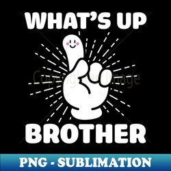 what's up brother 1 - instant sublimation digital download