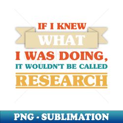 if i knew what i was doing - funny scientist quote