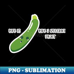 life is like a zucchini plant - signature sublimation png file