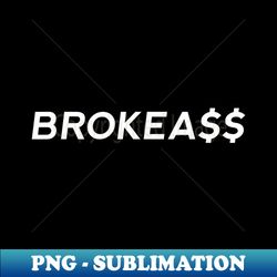 brokeass broke ass someone with no money funny poor - trendy sublimation digital download