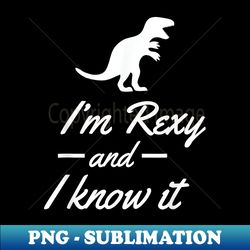 i'm rexy and i know it funny dinosaur - special edition sublimation png file