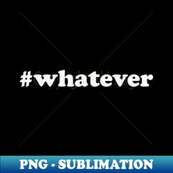 whatever - special edition sublimation png file