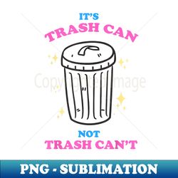 trash can not trash can't funny 1 - elegant sublimation png download