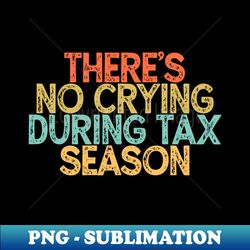 vintage funny there's no crying during tax season 1 - sublimation-ready png file