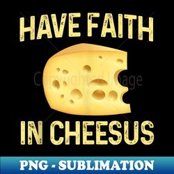 have faith in cheesus cheese lovers cheese wedge - exclusive png sublimation download