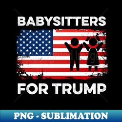 babysitters for trump 2024 funny election sitter babysitter - sublimation-ready png file