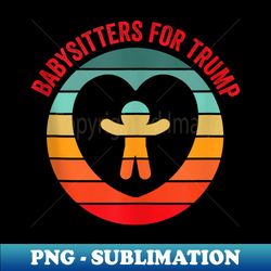 babysitters for trump 2024 funny election babysitter nanny - elegant sublimation png download