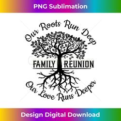 our roots run deep our love runs deeper family reunion - contemporary png sublimation design - chic, bold, and uncompromising