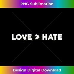 love is greater than hate - contemporary png sublimation design - immerse in creativity with every design