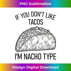 if you don't like tacos i'm nacho type funny taco mexican tank top - sophisticated png sublimation file - striking & memorable impressions
