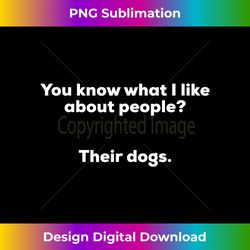 you know what i like about people their dogs - luxe sublimation png download - striking & memorable impressions