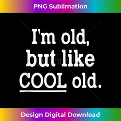 i'm old but i'm like cool old funny sarcastic vintage tank top - urban sublimation png design - ideal for imaginative endeavors