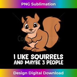 squirrel lover i like squirrels and maybe like 3 people - sublimation-optimized png file - striking & memorable impressions