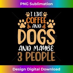 i like coffee and dogs and maybe 3 people - luxe sublimation png download - reimagine your sublimation pieces