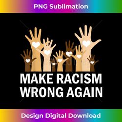 make racism wrong again anti-hate resist anti-trump - eco-friendly sublimation png download - lively and captivating visuals