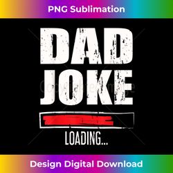mens funny father's day gift daddy dad joke loading - minimalist sublimation digital file - craft with boldness and assurance
