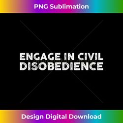 bluegrass designs engage in civil disobedience - deluxe png sublimation download - channel your creative rebel