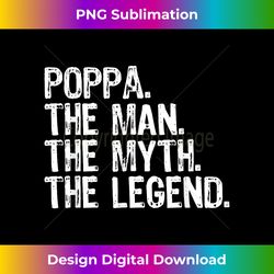 Poppa The Man The Myth The Legend Funny Cool 1 - Luxe Sublimation PNG Download - Chic, Bold, and Uncompromising