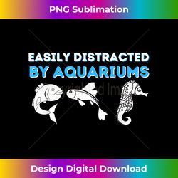 easily distracted by aquariums - fish keeper fishkeeping - sublimation-optimized png file - ideal for imaginative endeavors