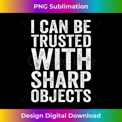 i can be trusted with sharp objects humor men women jokes - luxe sublimation png download - pioneer new aesthetic frontiers