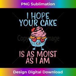 i hope your cake is as moist as i am baker baking cupcake - timeless png sublimation download - chic, bold, and uncompromising