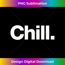 The word Chill  A shirt that says Chill - Edgy Sublimation Digital File - Enhance Your Art with a Dash of Spice